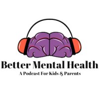 Better Mental Health for Kids & Parents Podcast